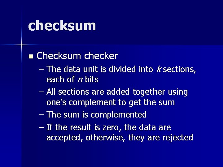 checksum n Checksum checker – The data unit is divided into k sections, each