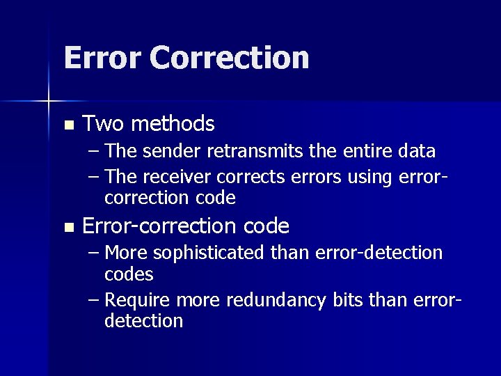 Error Correction n Two methods – The sender retransmits the entire data – The