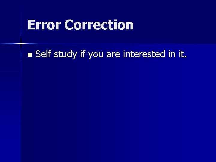 Error Correction n Self study if you are interested in it. 