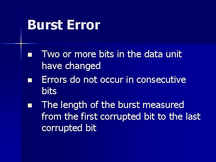 Burst Error n n n Two or more bits in the data unit have