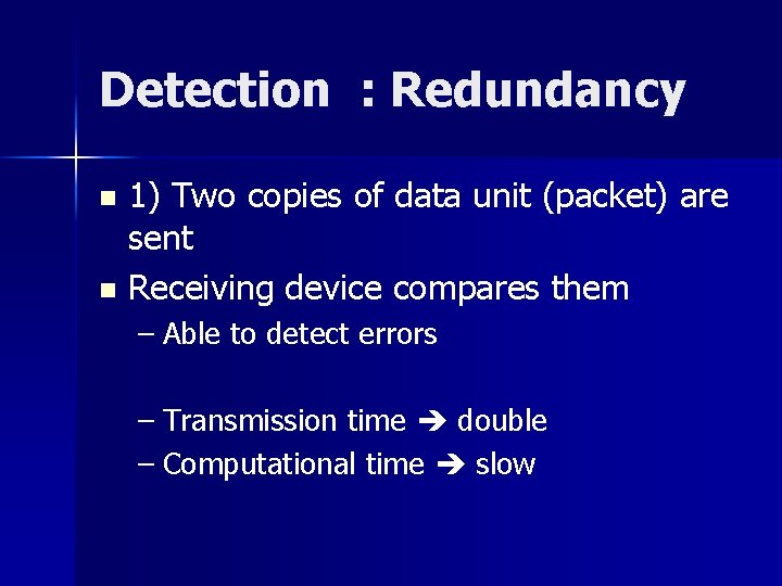 Detection : Redundancy 1) Two copies of data unit (packet) are sent n Receiving