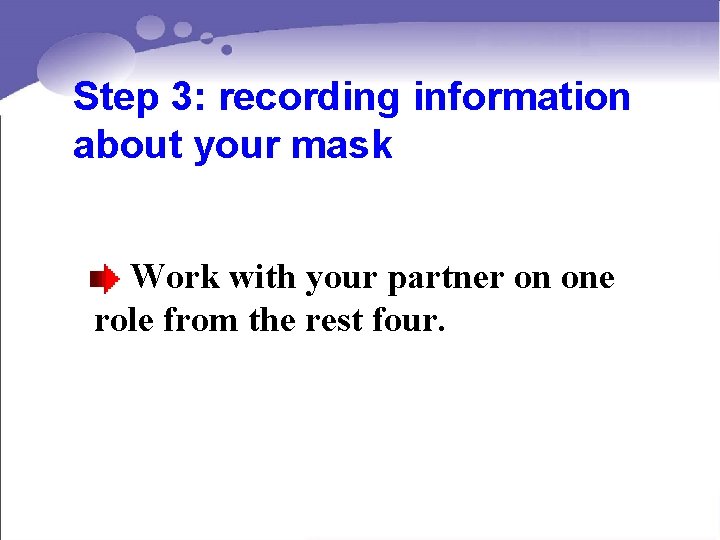 Step 3: recording information about your mask Work with your partner on one role