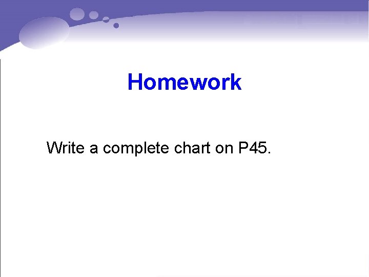 Homework Write a complete chart on P 45. 