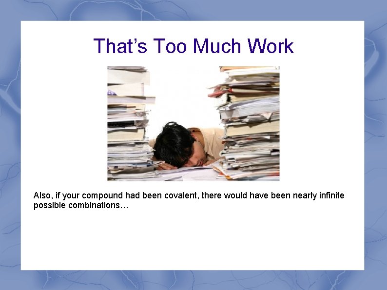 That’s Too Much Work Also, if your compound had been covalent, there would have