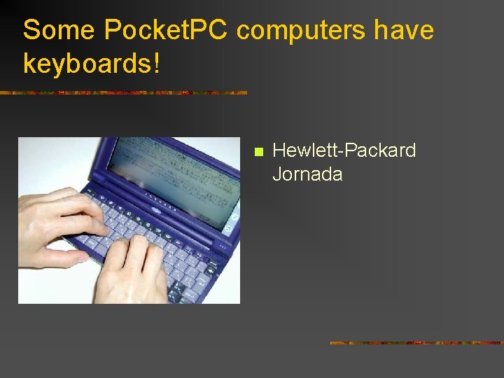 Some Pocket. PC computers have keyboards! n Hewlett-Packard Jornada 