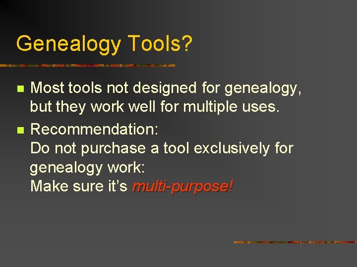 Genealogy Tools? n n Most tools not designed for genealogy, but they work well