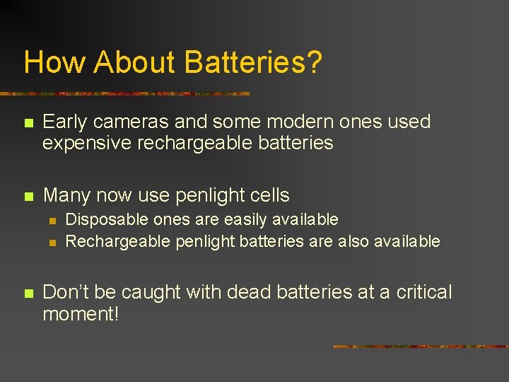How About Batteries? n Early cameras and some modern ones used expensive rechargeable batteries