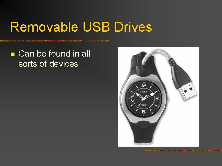 Removable USB Drives n Can be found in all sorts of devices 