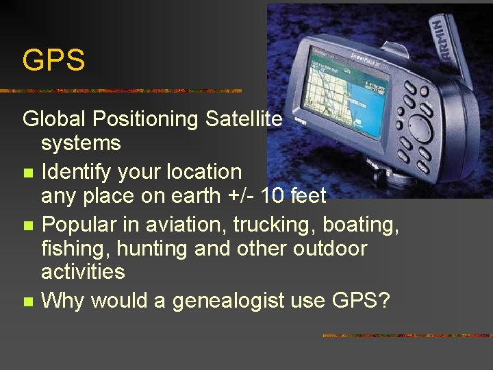GPS Global Positioning Satellite systems n Identify your location any place on earth +/-
