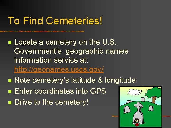 To Find Cemeteries! n n Locate a cemetery on the U. S. Government’s geographic