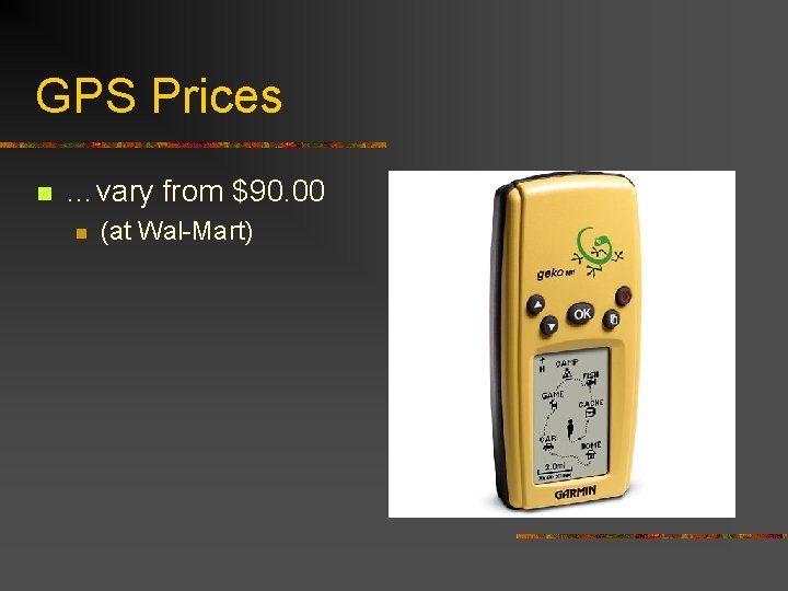 GPS Prices n …vary from $90. 00 n (at Wal-Mart) 