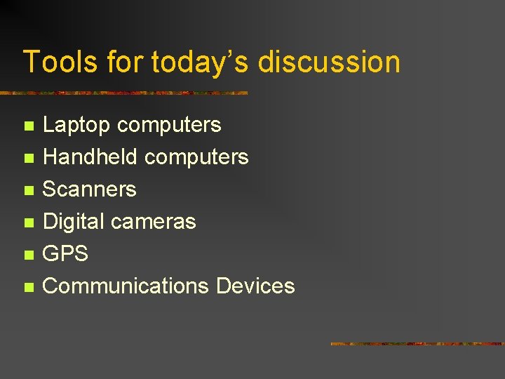 Tools for today’s discussion n n n Laptop computers Handheld computers Scanners Digital cameras