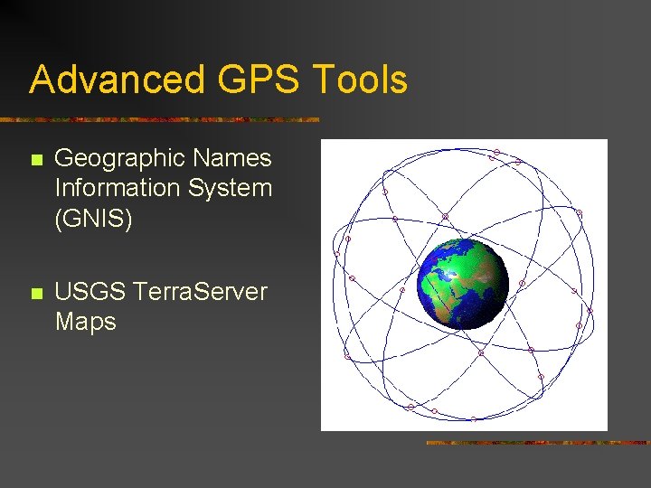 Advanced GPS Tools n Geographic Names Information System (GNIS) n USGS Terra. Server Maps