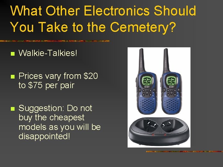What Other Electronics Should You Take to the Cemetery? n Walkie-Talkies! n Prices vary