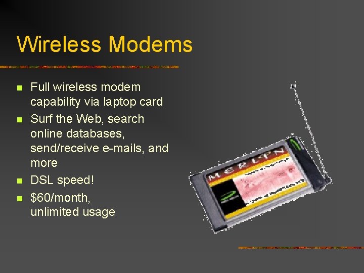 Wireless Modems n n Full wireless modem capability via laptop card Surf the Web,