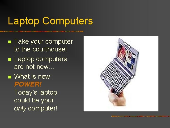 Laptop Computers n n n Take your computer to the courthouse! Laptop computers are