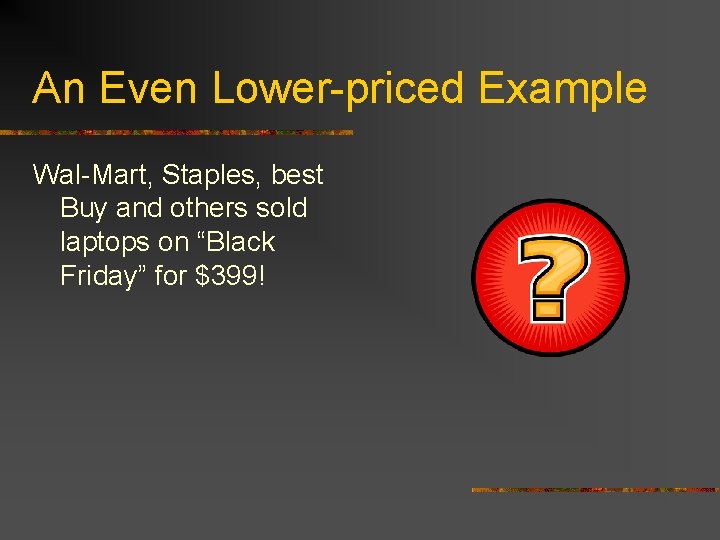 An Even Lower-priced Example Wal-Mart, Staples, best Buy and others sold laptops on “Black