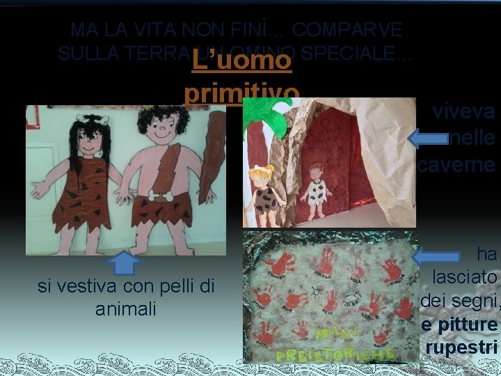 MA LA VITA NON FINÌ… COMPARVE SULLA TERRA L’uomo UN OMINO SPECIALE… L’uomo primitivo