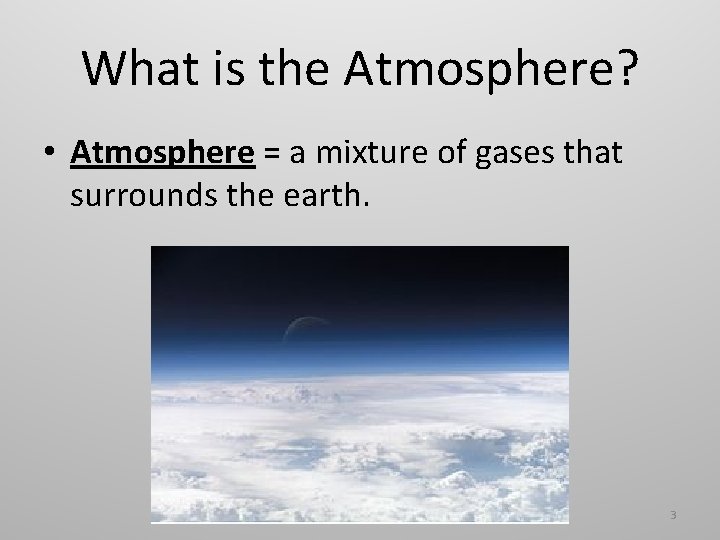 What is the Atmosphere? • Atmosphere = a mixture of gases that surrounds the