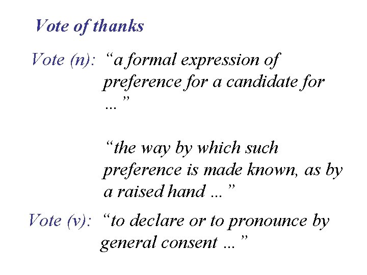 Vote of thanks Vote (n): “a formal expression of preference for a candidate for