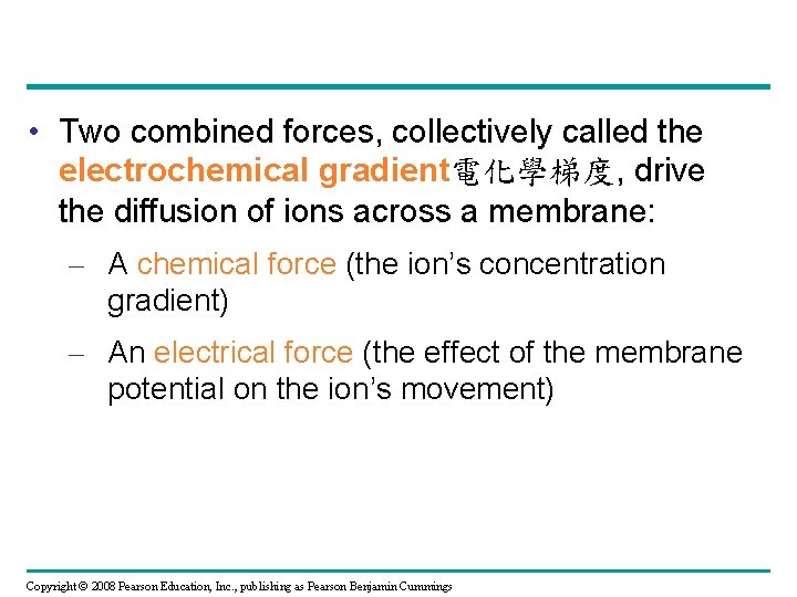 • Two combined forces, collectively called the electrochemical gradient電化學梯度, drive the diffusion of
