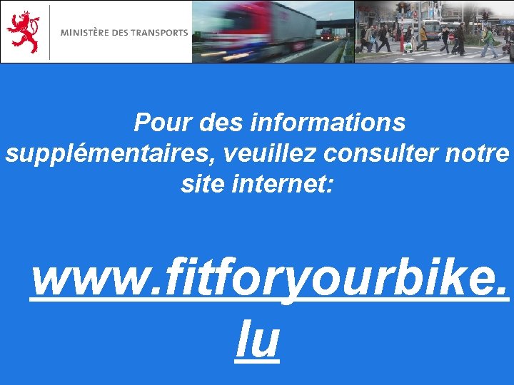 Pour des informations supplémentaires, veuillez consulter notre site internet: www. fitforyourbike. lu 