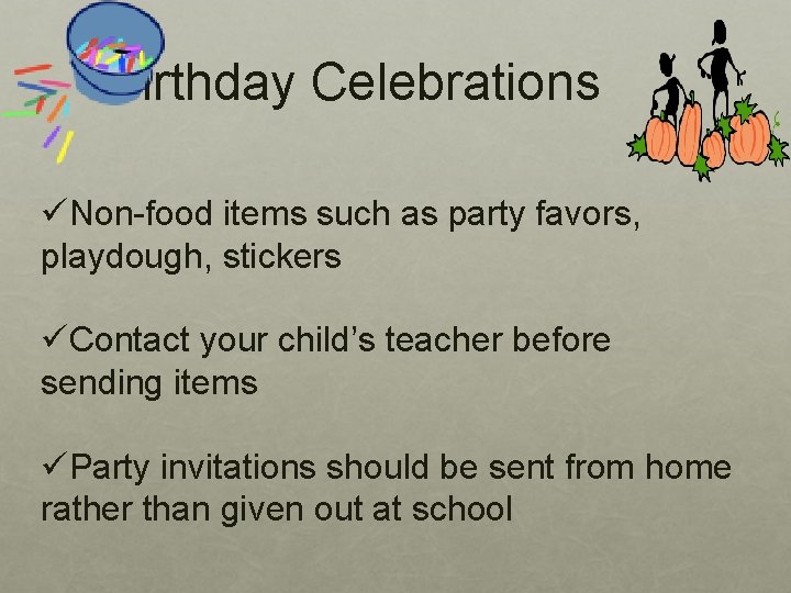 Birthday Celebrations üNon-food items such as party favors, playdough, stickers üContact your child’s teacher