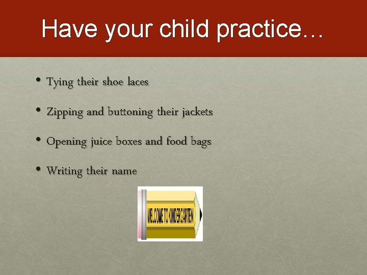 Have your child practice… • Tying their shoe laces • Zipping and buttoning their