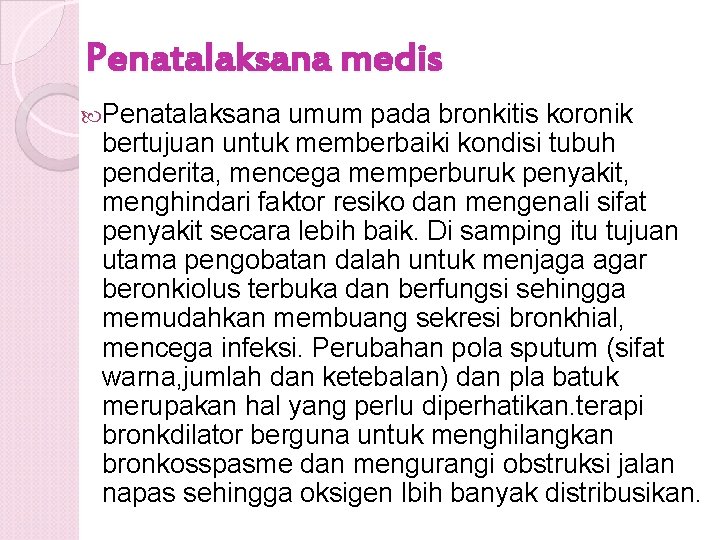 Penatalaksana medis Penatalaksana umum pada bronkitis koronik bertujuan untuk memberbaiki kondisi tubuh penderita, mencega