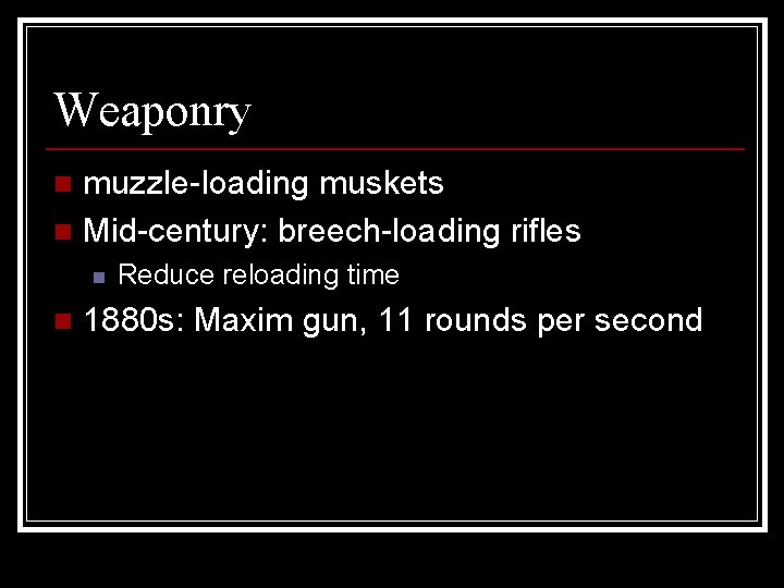 Weaponry muzzle-loading muskets n Mid-century: breech-loading rifles n n n Reduce reloading time 1880