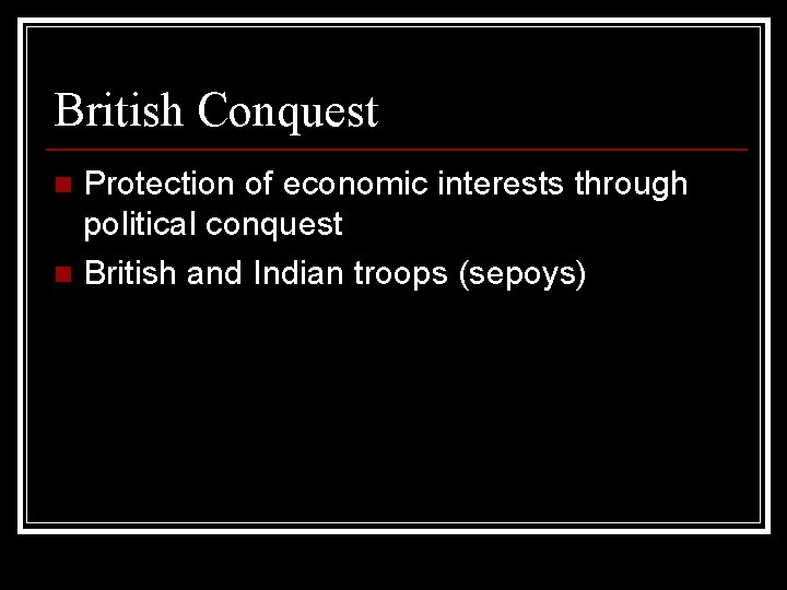 British Conquest Protection of economic interests through political conquest n British and Indian troops
