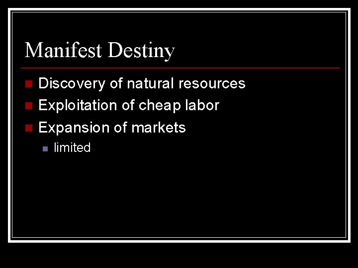 Manifest Destiny Discovery of natural resources n Exploitation of cheap labor n Expansion of