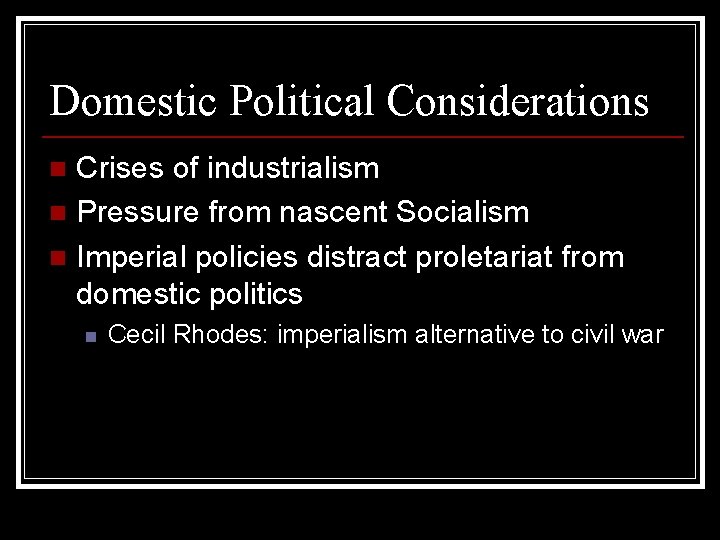Domestic Political Considerations Crises of industrialism n Pressure from nascent Socialism n Imperial policies