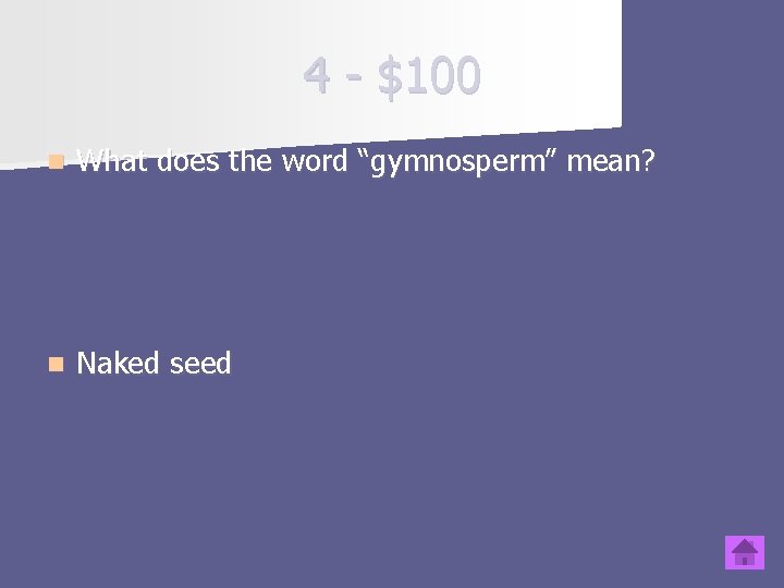 4 - $100 n What does the word “gymnosperm” mean? n Naked seed 4 - $100 n What does the word “gymnosperm” mean? n Naked seed