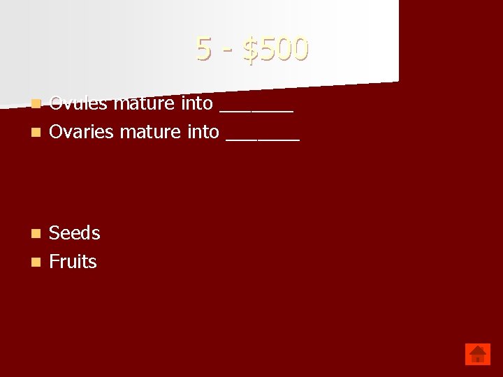 5 - $500 Ovules mature into _______ n Ovaries mature into _______ n Seeds 5 - $500 Ovules mature into _______ n Ovaries mature into _______ n Seeds