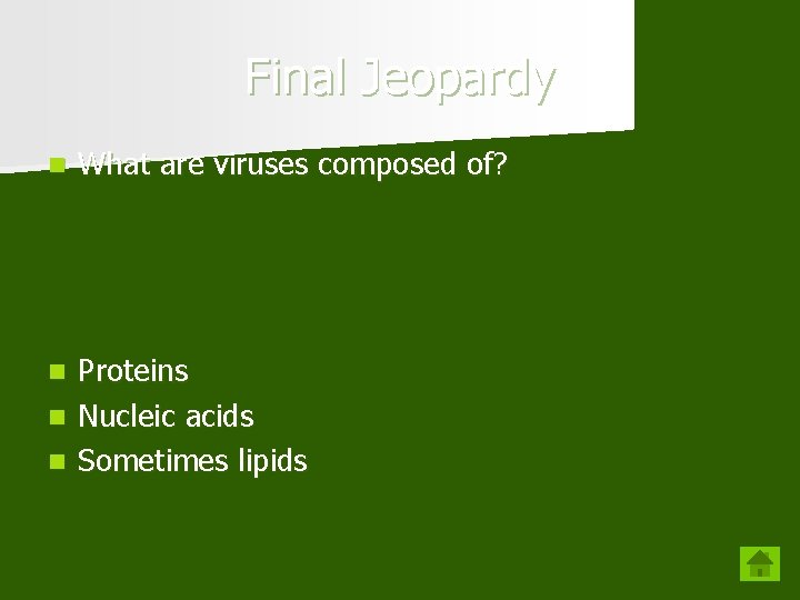 Final Jeopardy n What are viruses composed of? Proteins n Nucleic acids n Sometimes Final Jeopardy n What are viruses composed of? Proteins n Nucleic acids n Sometimes