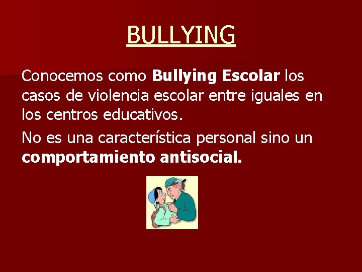 BULLYING Conocemos como Bullying Escolar los casos de violencia escolar entre iguales en los