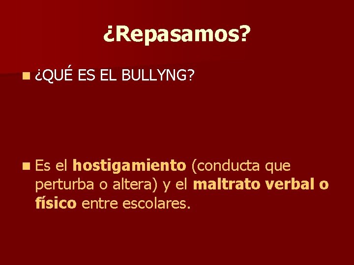 ¿Repasamos? n ¿QUÉ n Es ES EL BULLYNG? el hostigamiento (conducta que perturba o