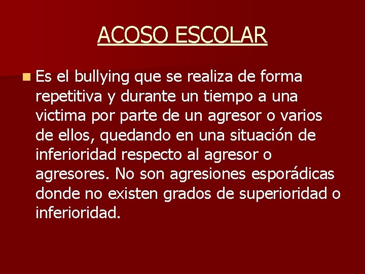 ACOSO ESCOLAR n Es el bullying que se realiza de forma repetitiva y durante