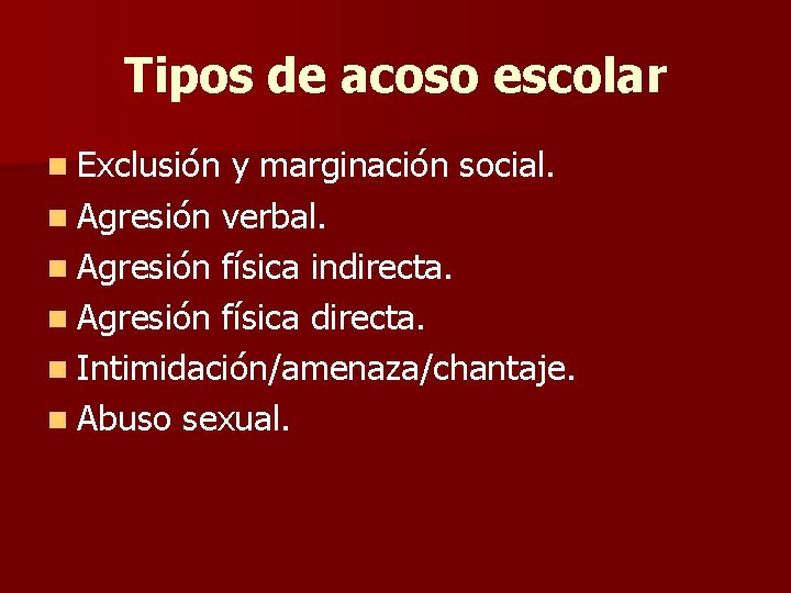 Tipos de acoso escolar n Exclusión y marginación social. n Agresión verbal. n Agresión