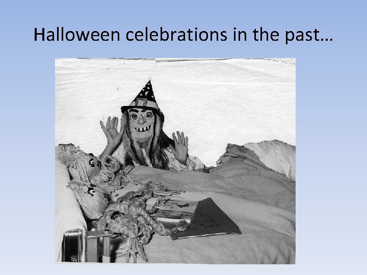 Halloween celebrations in the past… 