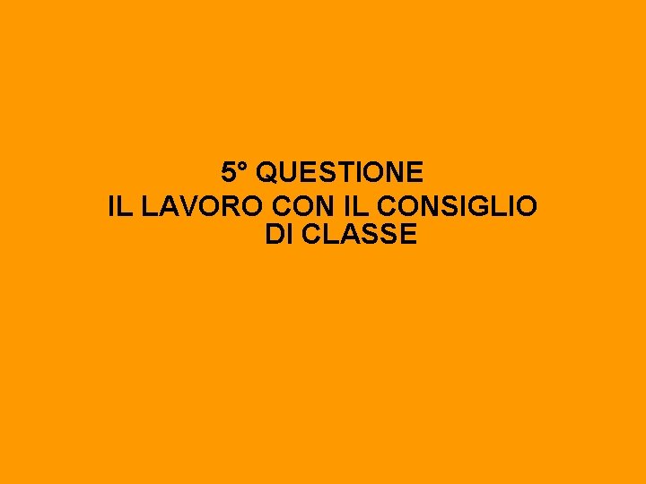 5° QUESTIONE IL LAVORO CON IL CONSIGLIO DI CLASSE 