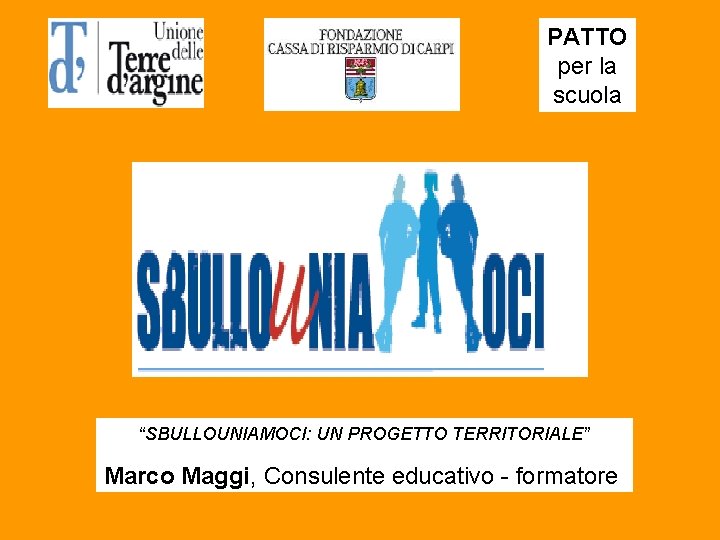 PATTO per la scuola “SBULLOUNIAMOCI: UN PROGETTO TERRITORIALE” Marco Maggi, Consulente educativo formatore 