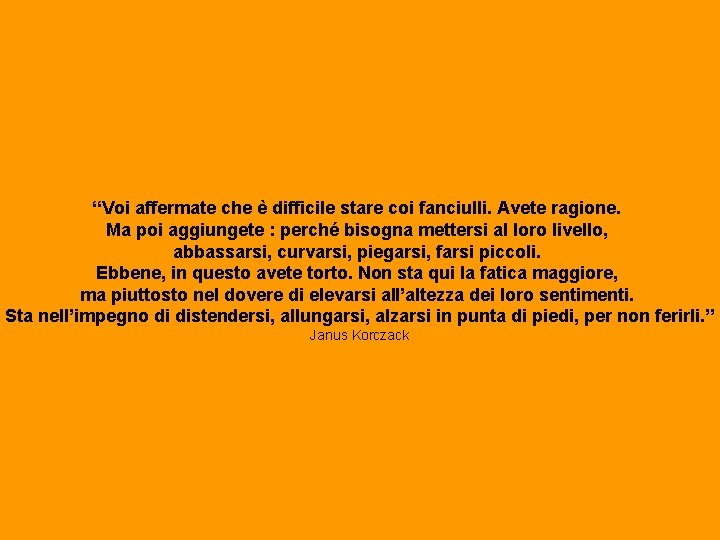 “Voi affermate che è difficile stare coi fanciulli. Avete ragione. Ma poi aggiungete :