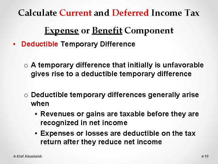 Calculate Current and Deferred Income Tax Expense or Benefit Component • Deductible Temporary Difference