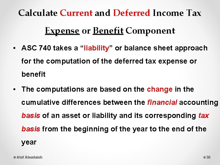 Calculate Current and Deferred Income Tax Expense or Benefit Component • ASC 740 takes