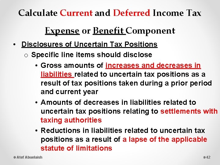 Calculate Current and Deferred Income Tax Expense or Benefit Component • Disclosures of Uncertain