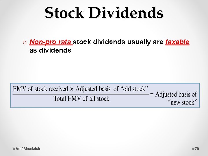 Stock Dividends o Non-pro rata stock dividends usually are taxable as dividends Atef Abuelaish