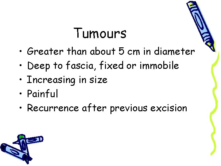 Tumours • • • Greater than about 5 cm in diameter Deep to fascia,