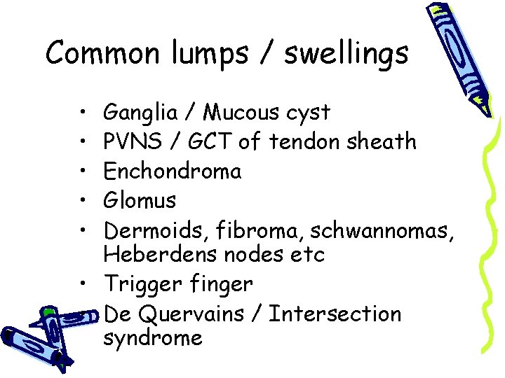 Common lumps / swellings • • • Ganglia / Mucous cyst PVNS / GCT
